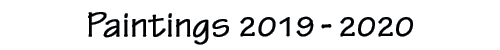 Paintings 2019 - 2020